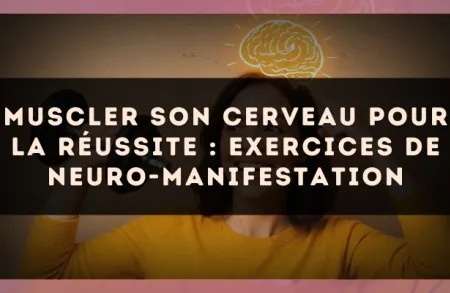 Muscler son cerveau pour la réussite : exercices de neuro-manifestation