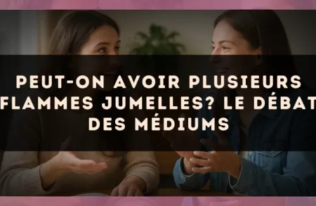 Peut-on avoir plusieurs flammes jumelles? Le débat des médiums