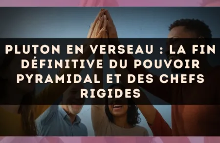 Pluton en Verseau : la fin définitive du pouvoir pyramidal et des chefs rigides