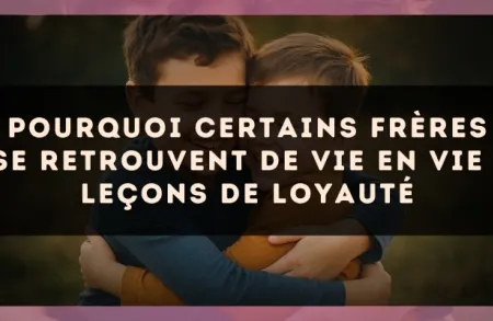 Pourquoi certains frères se retrouvent de vie en vie : leçons de loyauté