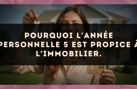 Pourquoi l'Année Personnelle 5 est propice à l'immobilier.