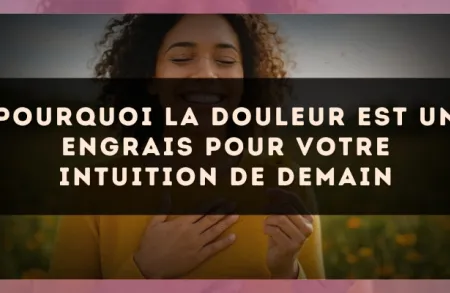 Pourquoi la douleur est un engrais pour votre intuition de demain