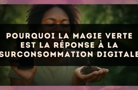 Pourquoi la magie verte est la réponse à la surconsommation digitale