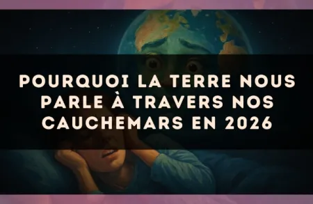 Pourquoi la Terre nous parle à travers nos cauchemars en 2026