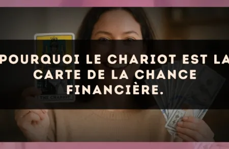 Pourquoi Le Chariot est la carte de la chance financière.