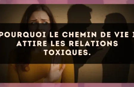 Pourquoi le Chemin de Vie 1 attire les relations toxiques.