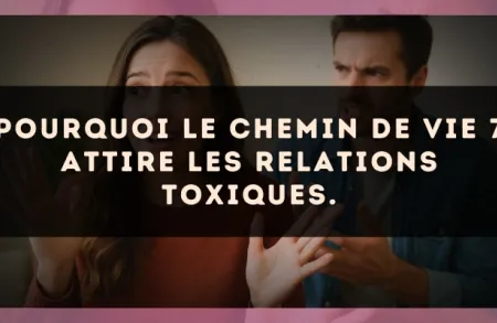 Pourquoi le Chemin de Vie 7 attire les relations toxiques.