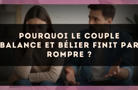 Pourquoi le couple Balance et Bélier finit par rompre ?