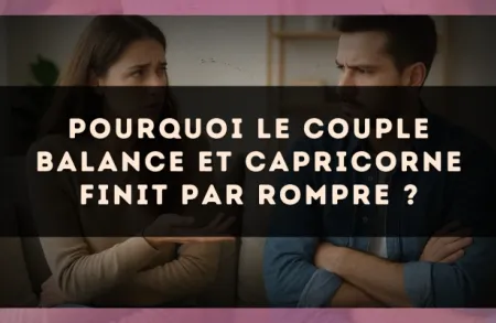 Pourquoi le couple Balance et Capricorne finit par rompre ?