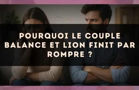 Pourquoi le couple Balance et Lion finit par rompre ?