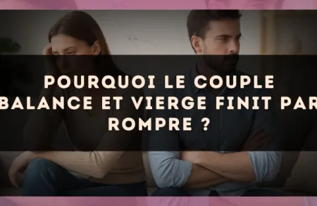 Pourquoi le couple Balance et Vierge finit par rompre ?