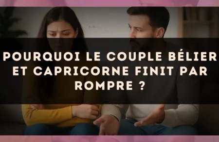 Pourquoi le couple Bélier et Capricorne finit par rompre ?
