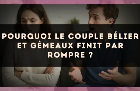 Pourquoi le couple Bélier et Gémeaux finit par rompre ?