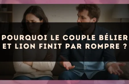 Pourquoi le couple Bélier et Lion finit par rompre ?