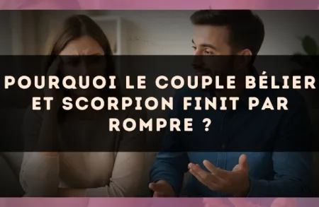 Pourquoi le couple Bélier et Scorpion finit par rompre ?