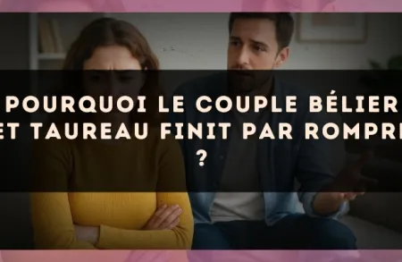 Pourquoi le couple Bélier et Taureau finit par rompre ?