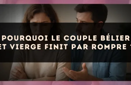 Pourquoi le couple Bélier et Vierge finit par rompre ?