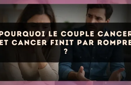 Pourquoi le couple Cancer et Cancer finit par rompre ?