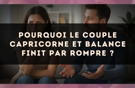 Pourquoi le couple Capricorne et Balance finit par rompre ?