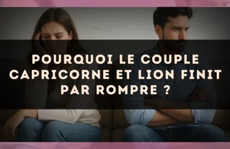 Pourquoi le couple Capricorne et Lion finit par rompre ?