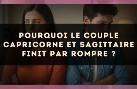 Pourquoi le couple Capricorne et Sagittaire finit par rompre ?