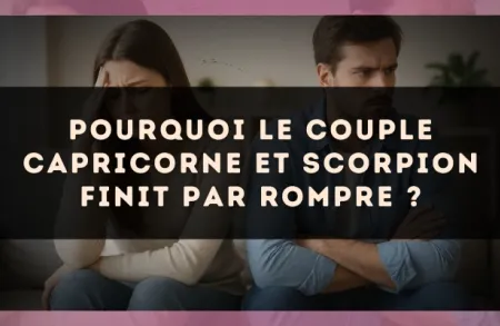 Pourquoi le couple Capricorne et Scorpion finit par rompre ?