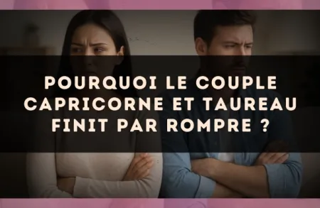 Pourquoi le couple Capricorne et Taureau finit par rompre ?