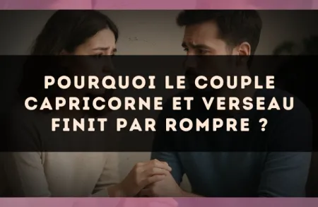 Pourquoi le couple Capricorne et Verseau finit par rompre ?