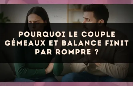 Pourquoi le couple Gémeaux et Balance finit par rompre ?