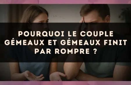 Pourquoi le couple Gémeaux et Gémeaux finit par rompre ?