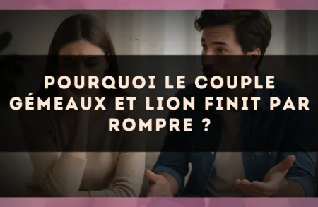 Pourquoi le couple Gémeaux et Lion finit par rompre ?