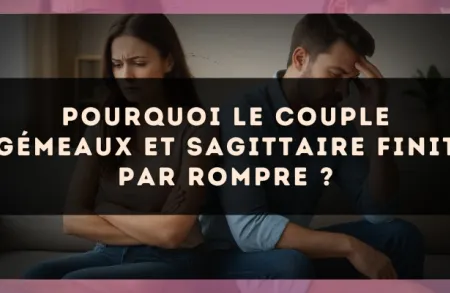 Pourquoi le couple Gémeaux et Sagittaire finit par rompre ?