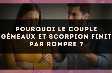 Pourquoi le couple Gémeaux et Scorpion finit par rompre ?