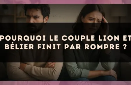 Pourquoi le couple Lion et Bélier finit par rompre ?