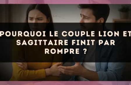 Pourquoi le couple Lion et Sagittaire finit par rompre ?