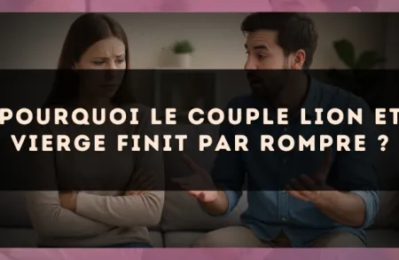 Pourquoi le couple Lion et Vierge finit par rompre ?