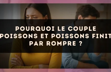Pourquoi le couple Poissons et Poissons finit par rompre ?
