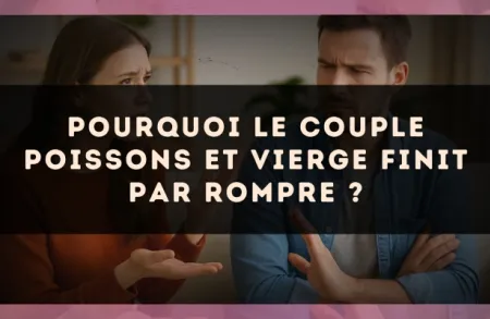 Pourquoi le couple Poissons et Vierge finit par rompre ?