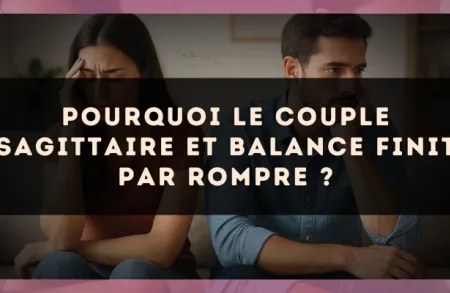 Pourquoi le couple Sagittaire et Balance finit par rompre ?