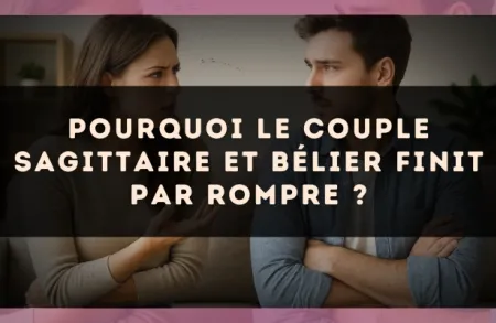 Pourquoi le couple Sagittaire et Bélier finit par rompre ?