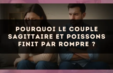 Pourquoi le couple Sagittaire et Poissons finit par rompre ?