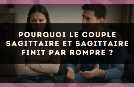 Pourquoi le couple Sagittaire et Sagittaire finit par rompre ?