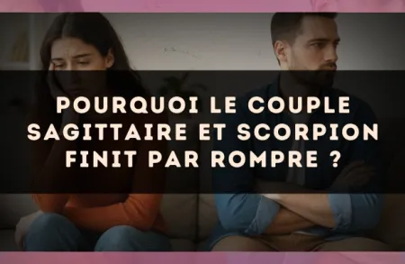 Pourquoi le couple Sagittaire et Scorpion finit par rompre ?