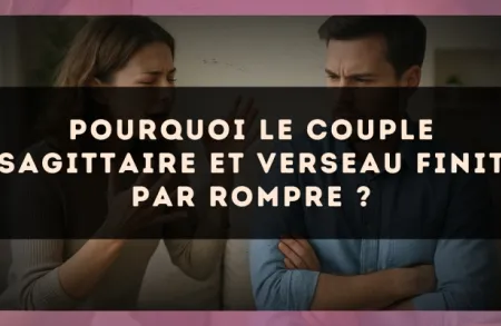 Pourquoi le couple Sagittaire et Verseau finit par rompre ?