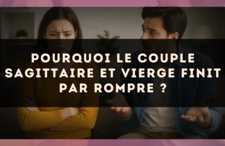 Pourquoi le couple Sagittaire et Vierge finit par rompre ?