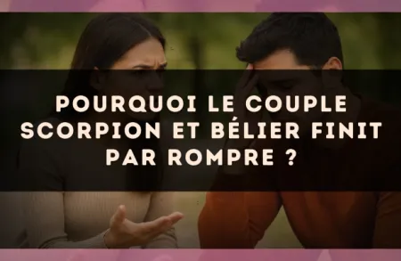 Pourquoi le couple Scorpion et Bélier finit par rompre ?