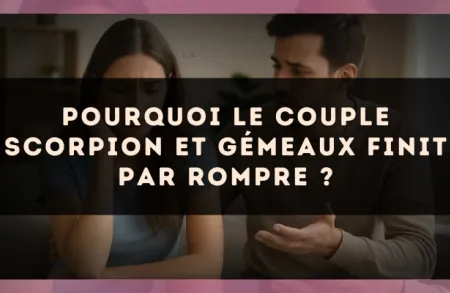 Pourquoi le couple Scorpion et Gémeaux finit par rompre ?