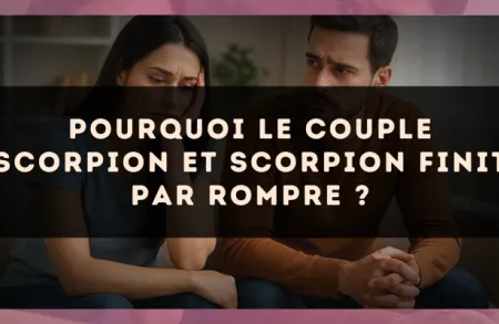 Pourquoi le couple Scorpion et Scorpion finit par rompre ?