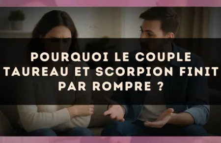 Pourquoi le couple Taureau et Scorpion finit par rompre ?