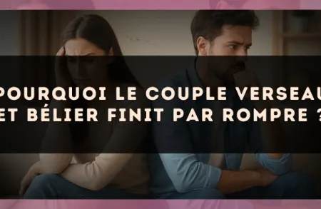 Pourquoi le couple Verseau et Bélier finit par rompre ?